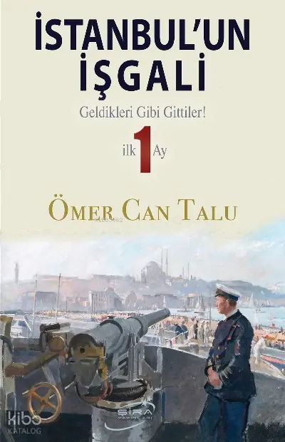 “İstanbul’un İşgali / Geldikleri Gibi Gittiler! İlk 1 Ay” kitap kapağı